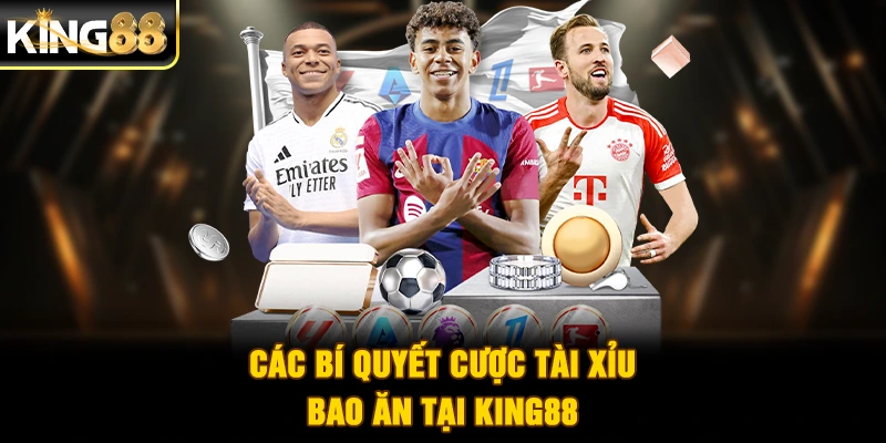 Các bí quyết cược tài xỉu bao ăn tại King88