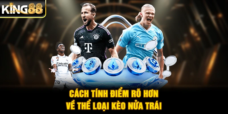 Cách tính điểm rõ hơn về thể loại kèo nửa trái