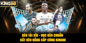 Kèo Tài Xỉu - Đọc Kèo Chuẩn, Bắt Kèo Đẳng Cấp Cùng King88
