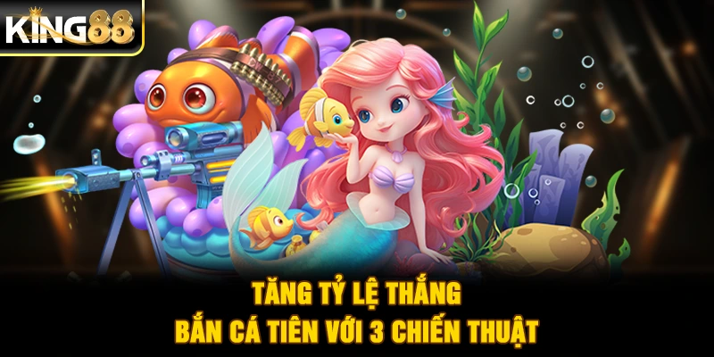 Tăng tỷ lệ thắng bắn cá tiên với 3 chiến thuật