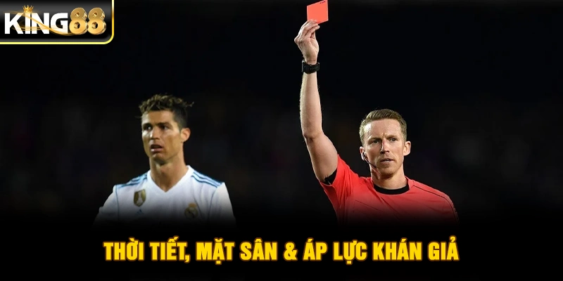 Thời tiết, mặt sân & áp lực khán giả